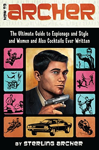 Book Cover How to Archer: The Ultimate Guide to Espionage and Style and Women and Also Cocktails Ever Written