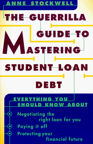 Book Cover The Guerrilla Guide to Mastering Student Loan Debt:  Everything You Should Know About Negotiating the Right Loan for You, Paying it Off, Protecting Your Financial Future