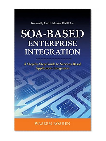 Book Cover SOA-Based Enterprise Integration: A Step-by-Step Guide to Services-based Application