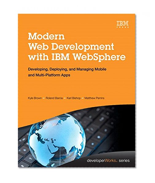 Book Cover Modern Web Development with IBM WebSphere: Developing, Deploying, and Managing Mobile and Multi-Platform Apps (IBM Press)