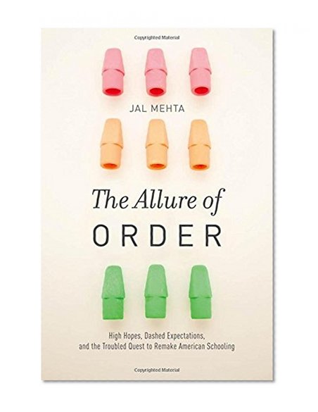 Book Cover The Allure of Order: High Hopes, Dashed Expectations, and the Troubled Quest to Remake American Schooling (Studies in Postwar American Political Development)