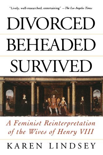 Book Cover Divorced, Beheaded, Survived: A Feminist Reinterpretation Of The Wives Of Henry VIII