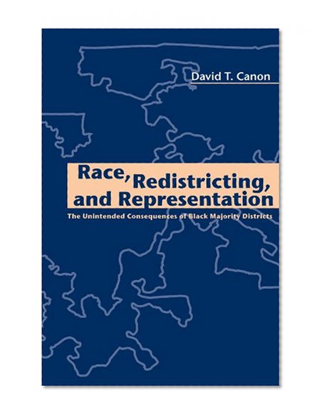 Book Cover Race, Redistricting, and Representation: The Unintended Consequences of Black Majority Districts (American Politics and Political Economy Series)