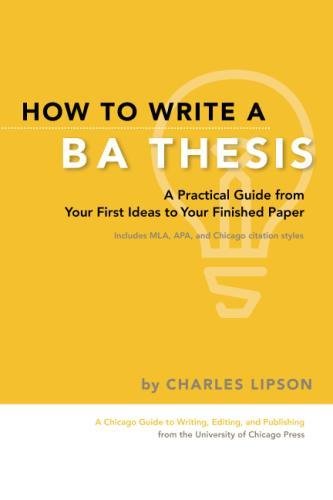 Book Cover How to Write a BA Thesis: A Practical Guide from Your First Ideas to Your Finished Paper (Chicago Guides to Writing, Editing, and Publishing)