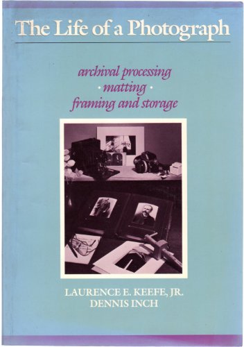 Book Cover The Life of a Photograph: Archival Processing, Matting, Framing, and Storage