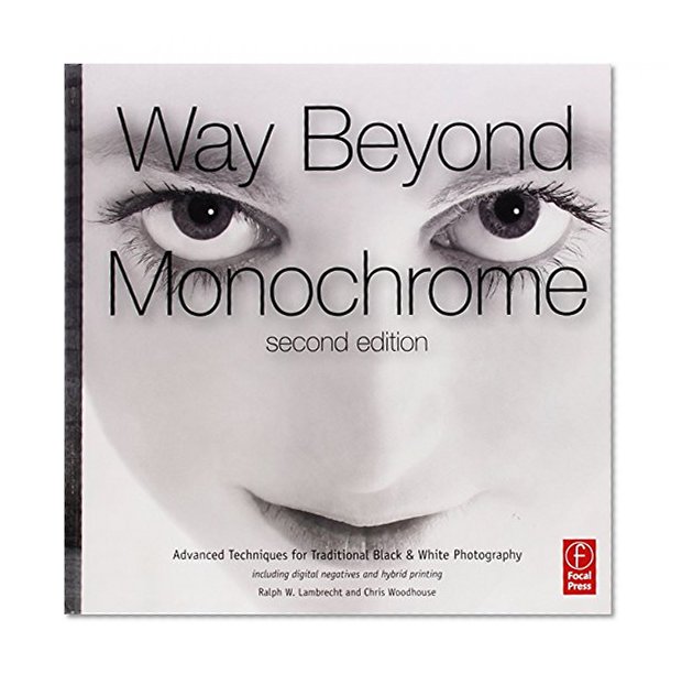 Book Cover Way Beyond Monochrome 2e: Advanced Techniques for Traditional Black & White Photography including digital negatives and hybrid printing