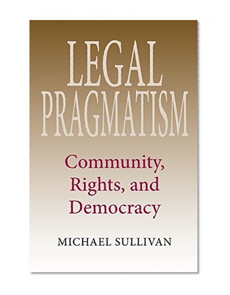 Book Cover Legal Pragmatism: Community, Rights, and Democracy (American Philosophy)