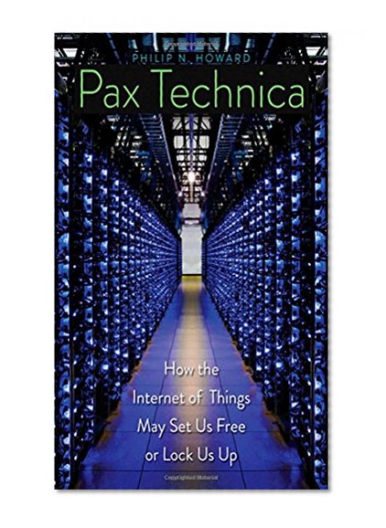 Book Cover Pax Technica: How the Internet of Things May Set Us Free or Lock Us Up