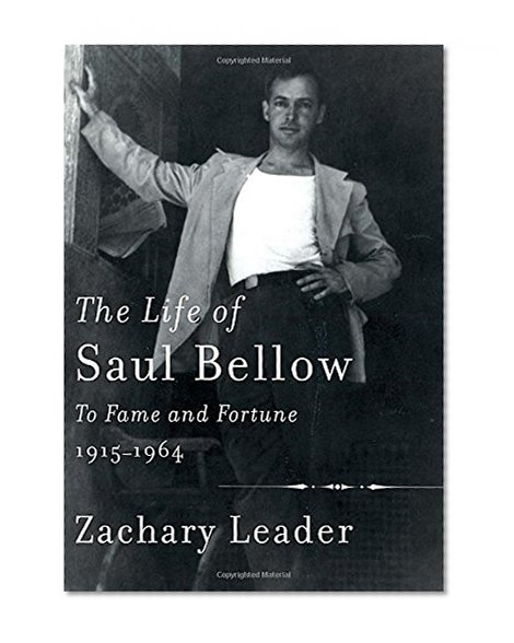 Book Cover The Life of Saul Bellow: To Fame and Fortune, 1915-1964