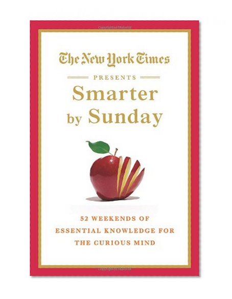 Book Cover The New York Times Presents Smarter by Sunday: 52 Weekends of Essential Knowledge for the Curious Mind