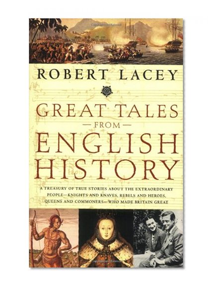 Book Cover Great Tales from English History: A Treasury of True Stories about the Extraordinary People -- Knights and Knaves, Rebels and Heroes, Queens and Commoners -- Who Made Britain Great