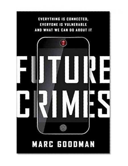 Book Cover Future Crimes: Everything Is Connected, Everyone Is Vulnerable and What We Can Do About It