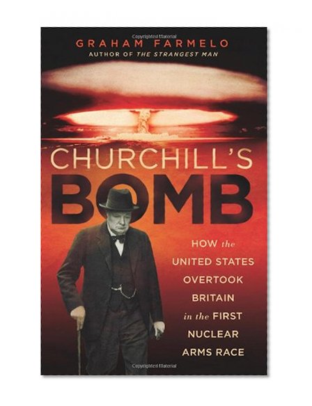 Book Cover Churchill's Bomb: How the United States Overtook Britain in the First Nuclear Arms Race
