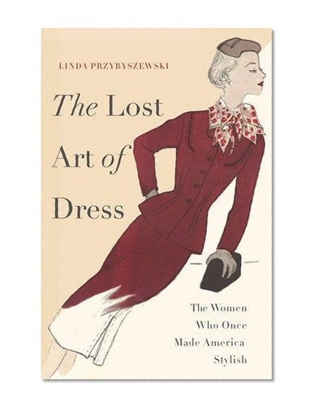 Book Cover The Lost Art of Dress: The Women Who Once Made America Stylish