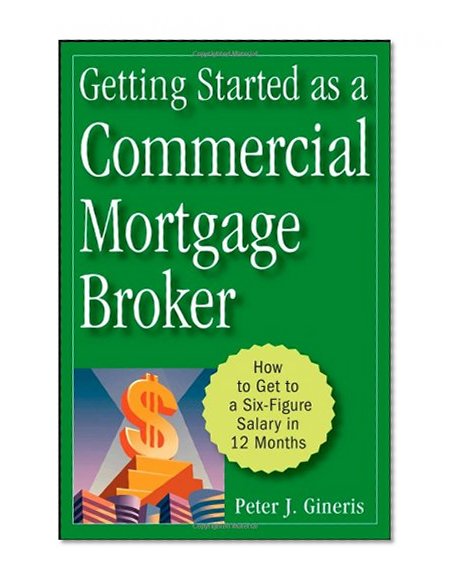 Book Cover Getting Started as a Commercial Mortgage Broker: How to Get to a Six-Figure Salary in 12 Months