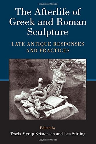 Book Cover The Afterlife of Greek and Roman Sculpture: Late Antique Responses and Practices