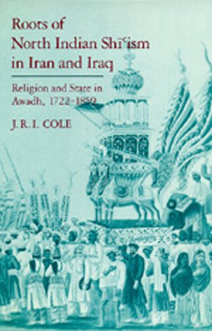 Book Cover Roots of North Indian Shi'ism in Iran and Iraq: Religion and State in Awadh, 1722-1859 (Comparative Studies on Muslim Societies)
