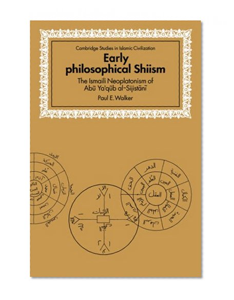 Book Cover Early Philosophical Shiism: The Isma'ili Neoplatonism of Abu Ya'qub al-Sijistani (Cambridge Studies in Islamic Civilization)