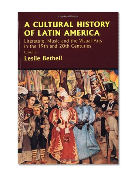 Book Cover A Cultural History of Latin America: Literature, Music and the Visual Arts in the 19th and 20th Centuries (Cambridge History of Latin America)