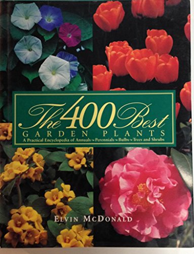 Book Cover The 400 Best Garden Plants: A Practical: Encyclodpedia of Annuals, Perennials, Bulbs, Trees and Shrubs