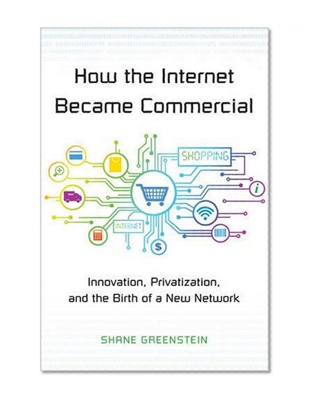 Book Cover How the Internet Became Commercial: Innovation, Privatization, and the Birth of a New Network (The Kauffman Foundation Series on Innovation and Entrepreneurship)