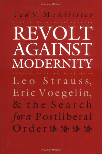 Book Cover Revolt Against Modernity: Leo Strauss, Eric Voegelin, and the Search for a Postliberal Order