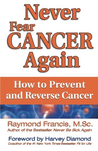 Book Cover Never Fear Cancer Again: How to Prevent and Reverse Cancer (Never Be)