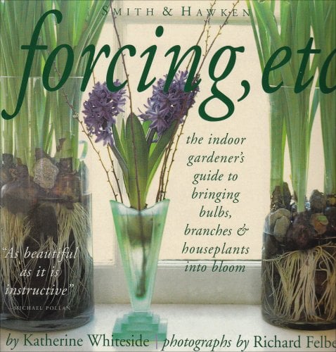Book Cover Forcing, Etc.: The Indoor Gardener's Guide to Bringing Bulbs, Branches & Houseplants into Bloom