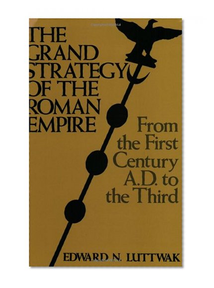 Book Cover The Grand Strategy of the Roman Empire: From the First Century A.D. to the Third (Johns Hopkins Paperbacks)