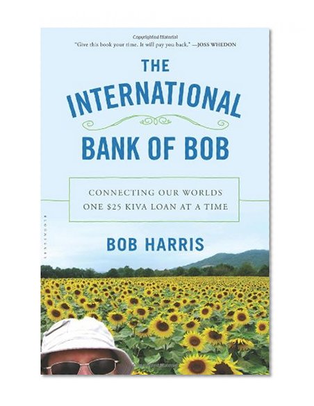 Book Cover The International Bank of Bob: Connecting Our Worlds One $25 Kiva Loan at a Time