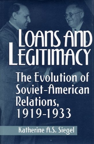 Book Cover Loans and Legitimacy: The Evolution of Soviet-American Relations, 1919-1933