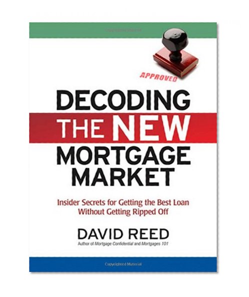 Book Cover Decoding the New Mortgage Market: Insider Secrets for Getting the Best Loan Without Getting Ripped Off