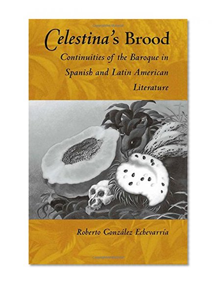 Book Cover Celestina's Brood: Continuities of the Baroque in Spanish and Latin American Literature