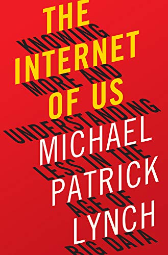 Book Cover The Internet of Us: Knowing More and Understanding Less in the Age of Big Data