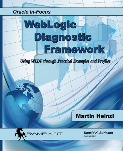 Book Cover WebLogic Diagnostic Framework: Using WLDF through Practical Examples and Profiles (Oracle In-Focus)
