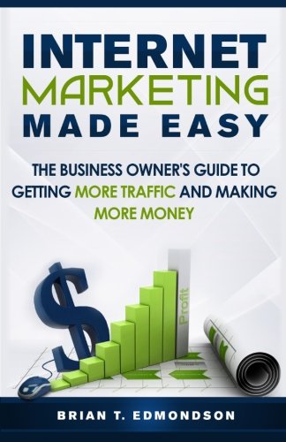 Book Cover Internet Marketing Made Easy: The Business Owner's Guide to Getting More Traffic and Making More Money! (Volume 1)