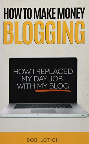 Book Cover How To Make Money Blogging: How I Replaced My Day Job With My Blog