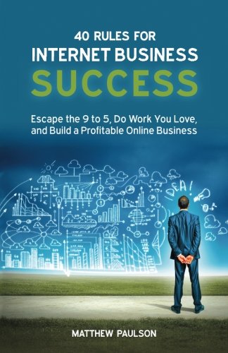 Book Cover 40 Rules for Internet Business Success: Escape the 9 to 5, Do Work You Love, and Build a Profitable Online Business