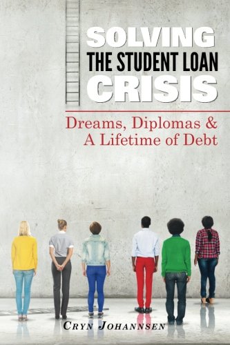 Book Cover Solving the Student Loan Crisis: Dreams, Diplomas & A Lifetime Debt
