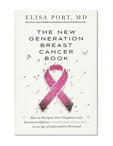Book Cover The New Generation Breast Cancer Book: How to Navigate Your Diagnosis and Treatment Options-and Remain Optimistic-in an Age of Information Overload