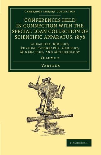 Book Cover Conferences Held in Connection with the Special Loan Collection of Scientific Apparatus, 1876: Chemistry, Biology, Physical Geography, Geology, ... Collection - Physical  Sciences) (Volume 2)