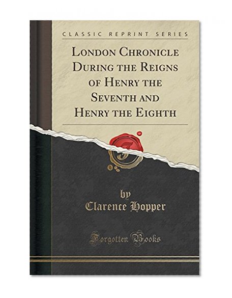 Book Cover London Chronicle During the Reigns of Henry the Seventh and Henry the Eighth (Classic Reprint)