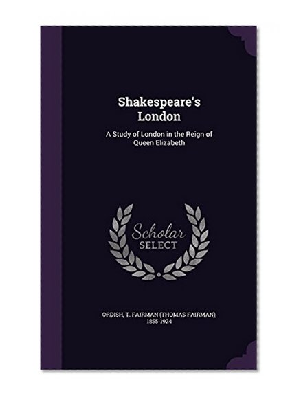 Book Cover Shakespeare's London: A Study of London in the Reign of Queen Elizabeth