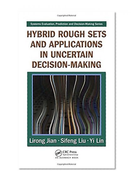 Book Cover Hybrid Rough Sets and Applications in Uncertain Decision-Making (Systems Evaluation, Prediction, and Decision-Making)