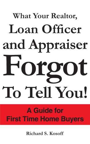 Book Cover What Your Realtor, Loan Officer and Appraiser Forgot to Tell You!: A Guide for First Time Home Buyers