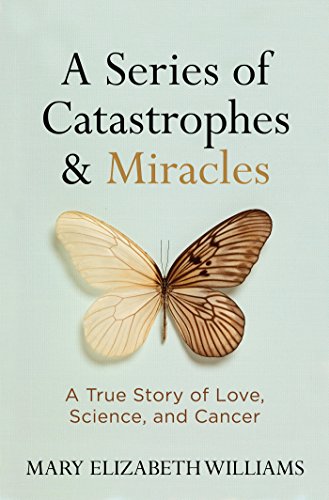 Book Cover A Series of Catastrophes and Miracles: A True Story of Love, Science, and Cancer