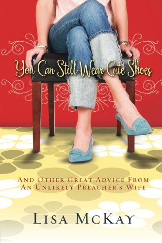 Book Cover You Can Still Wear Cute Shoes: And Other Great Advice from an Unlikely Preacher's Wife
