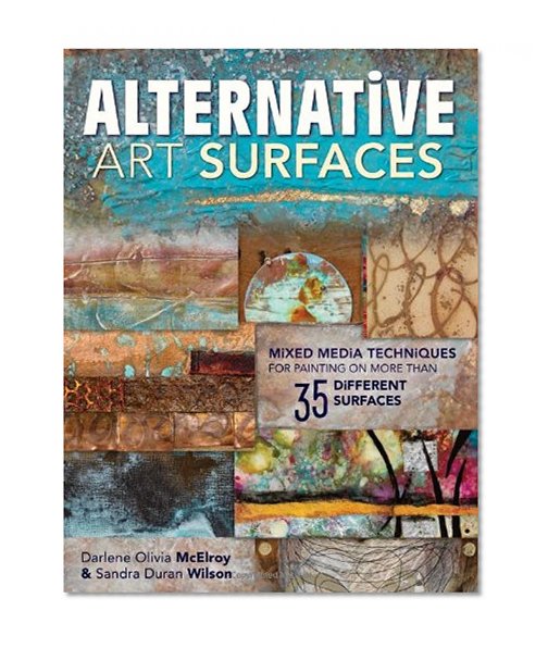 Book Cover Alternative Art Surfaces: Mixed-Media Techniques for Painting on More Than 35 Different Surfaces