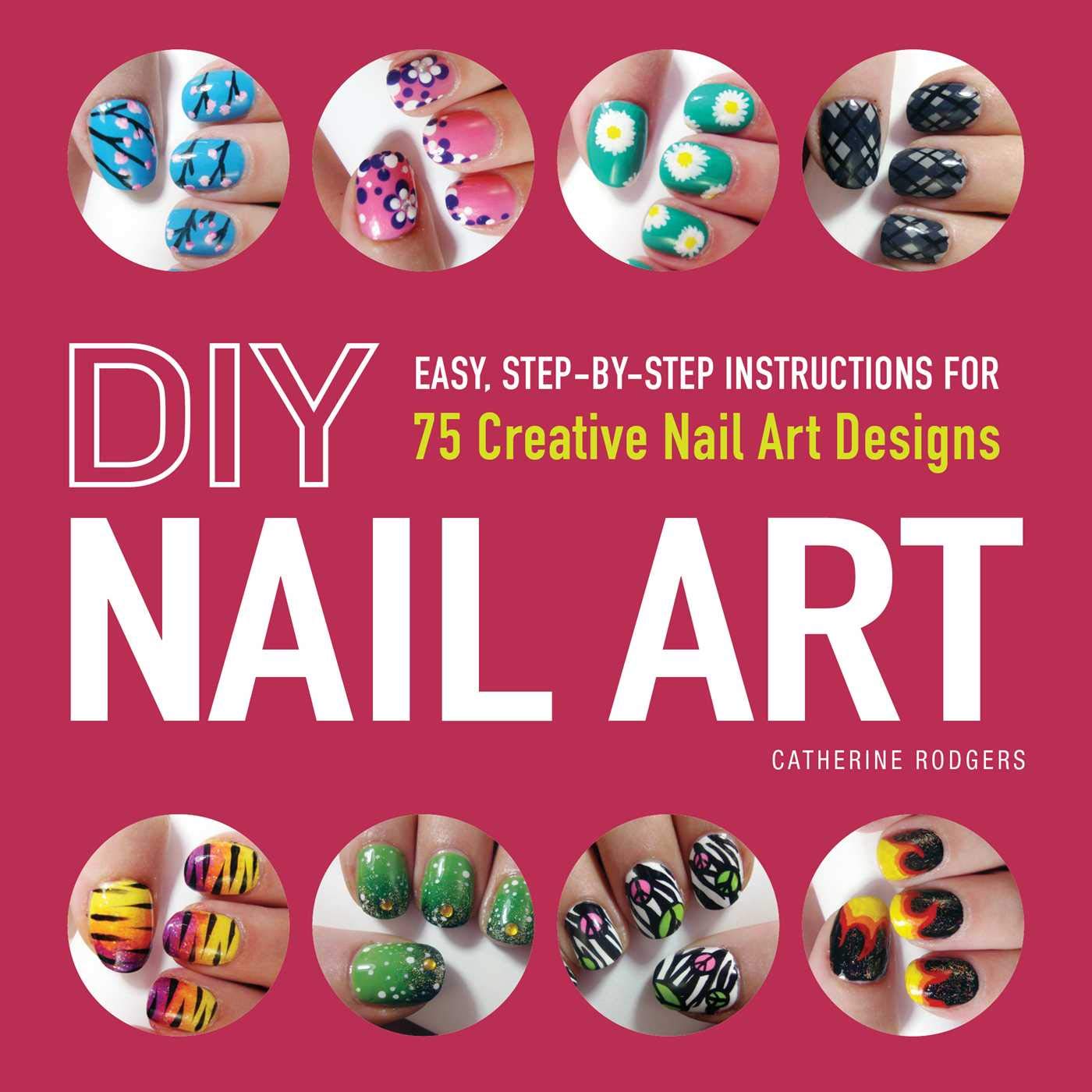 Book Cover DIY Nail Art: Easy, Step-by-Step Instructions for 75 Creative Nail Art Designs