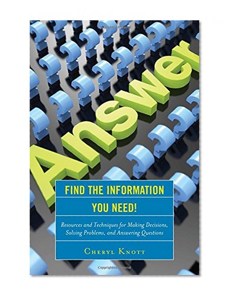 Book Cover Find the Information You Need!: Resources and Techniques for Making Decisions, Solving Problems, and Answering Questions